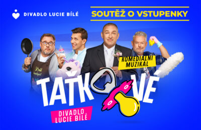 Soutěž o vstupenky na muzikál Taťkové v Divadle Lucie Bílé!